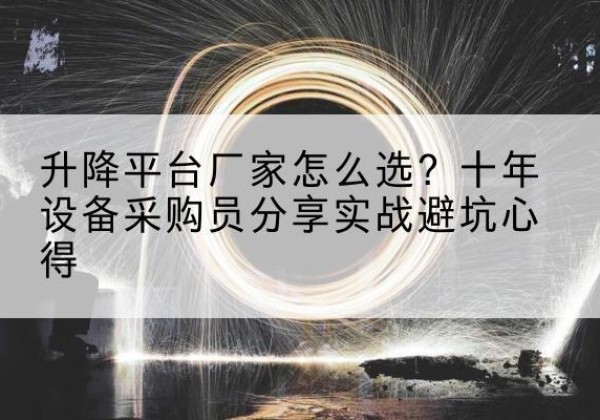巴林右旗升降平台厂家-怎么选？十年设备采购员分享实战避坑心得
